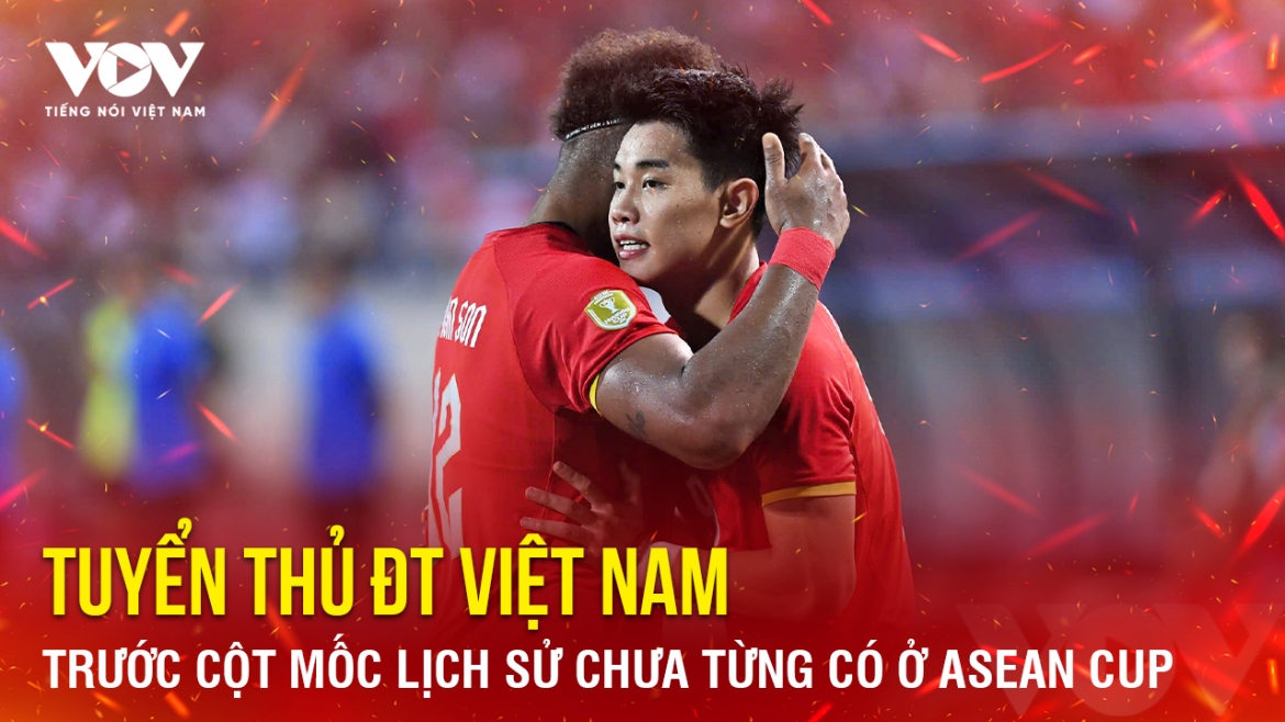 Tin bóng đá 25-8: Tuyển thủ ĐT Việt Nam trước cột mốc chưa từng có ở ASEAN Cup
