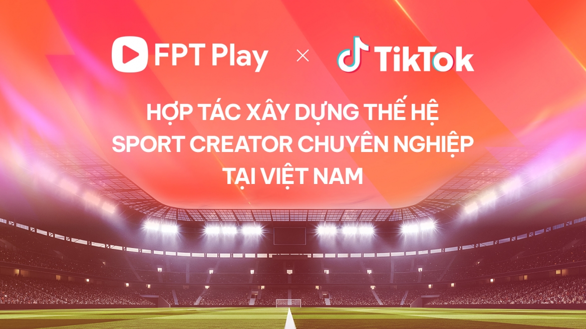 fpt play va tiktok hop tac phat trien the he cac nha sang tao noi dung the thao hinh anh 1