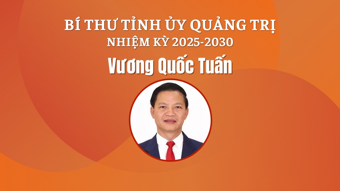 Tiểu sử Bí thư Tỉnh ủy Quảng Trị nhiệm kỳ 2025-2030 Vương Quốc Tuấn