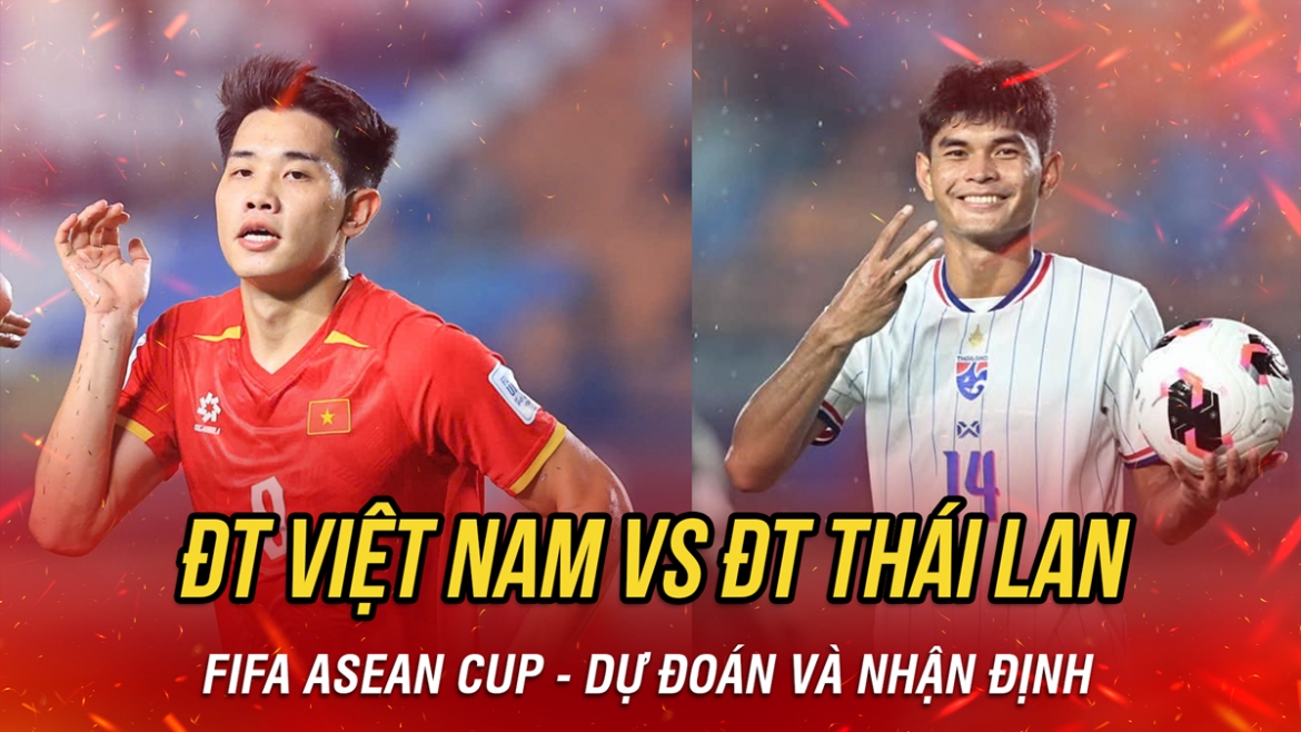 Nhận định Việt Nam vs Thái Lan vòng bảng FIFA ASEAN Cup 2026
