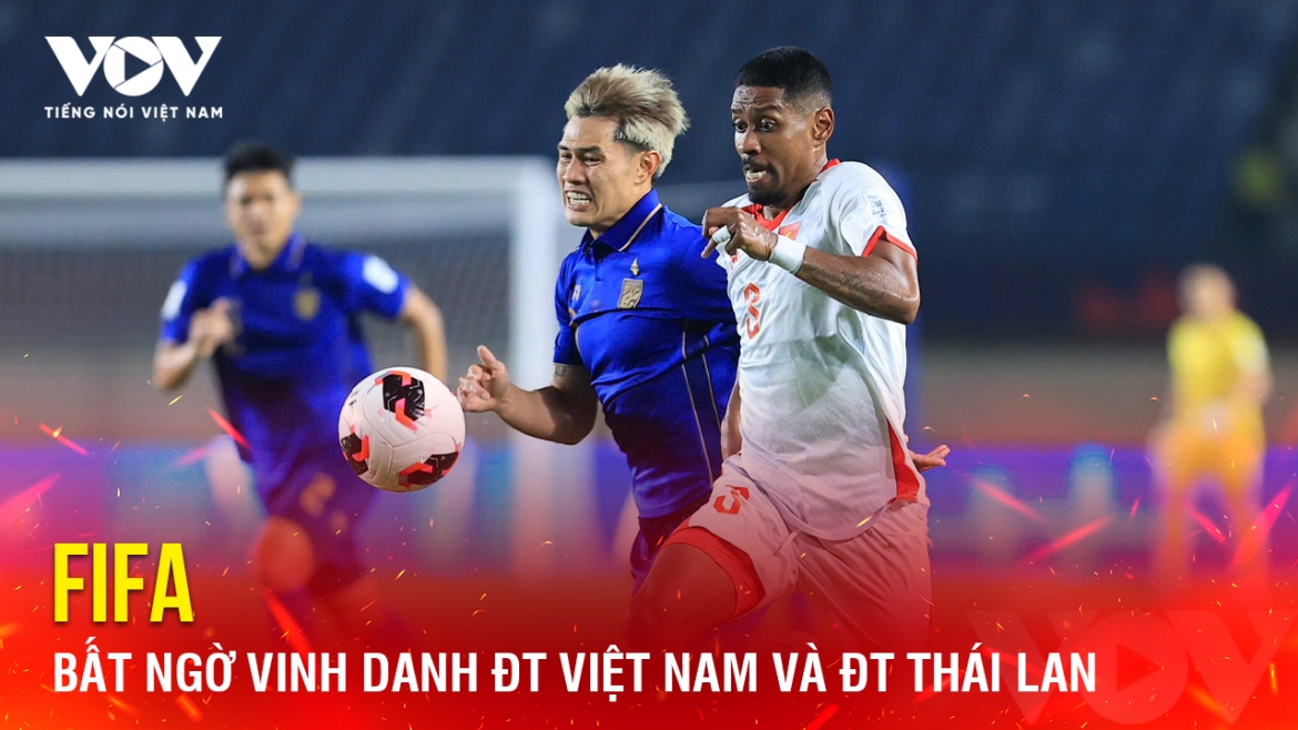 Tin bóng đá 8/10: FIFA bất ngờ vinh danh ĐT Việt Nam và ĐT Thái Lan