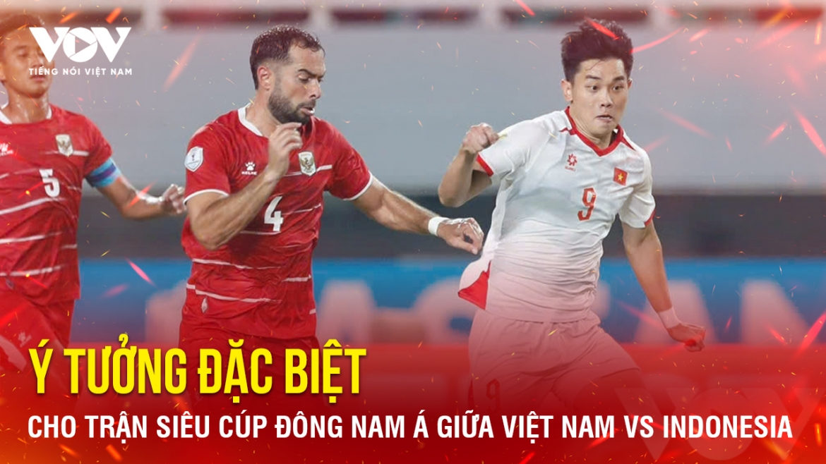 Tin bóng đá 10-10: Ý tưởng cho trận Siêu Cúp Đông Nam Á giữa Việt Nam vs Indonesia
