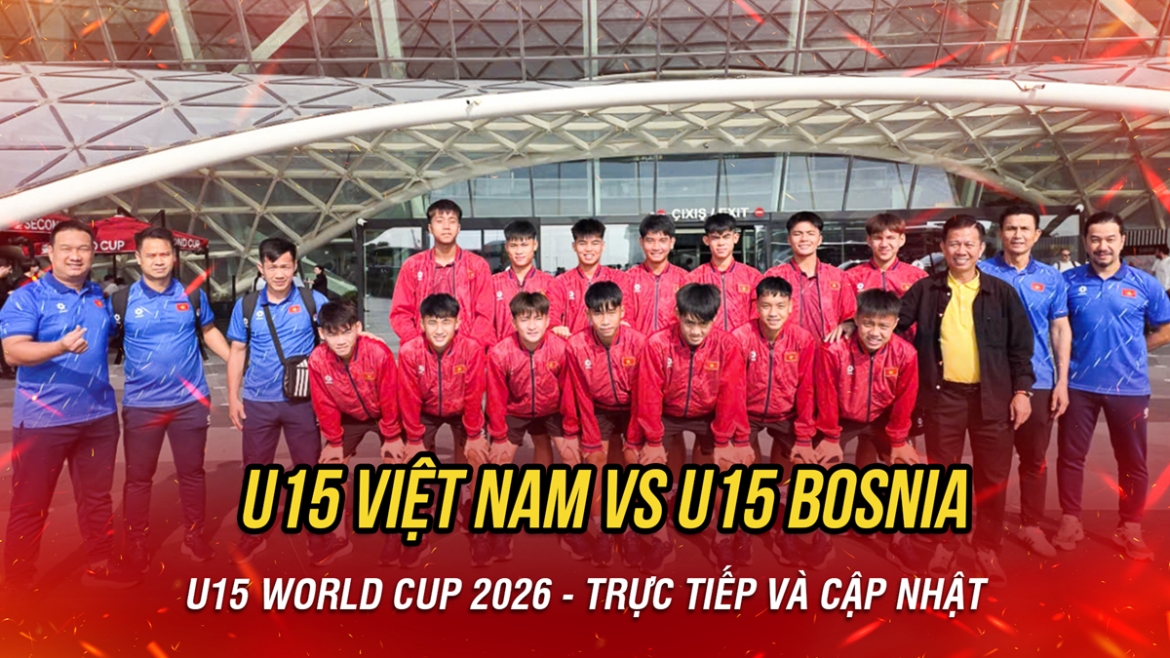 ket qua bong da hom nay 24 10 u15 viet nam thua bosnia tran ra quan u15 world cup hinh anh 6