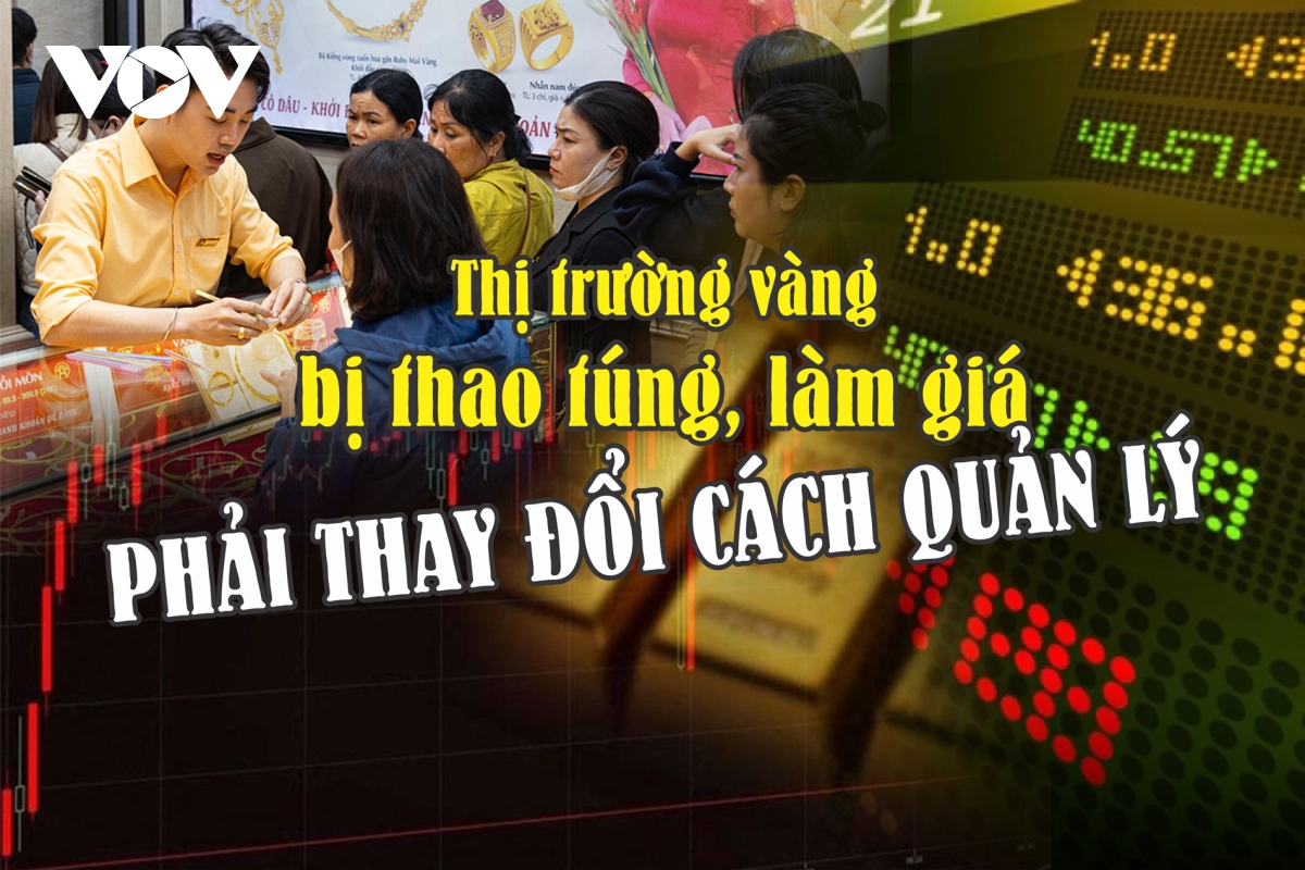 Thị trường vàng bị thao túng, làm giá - phải thay đổi cách quản lý