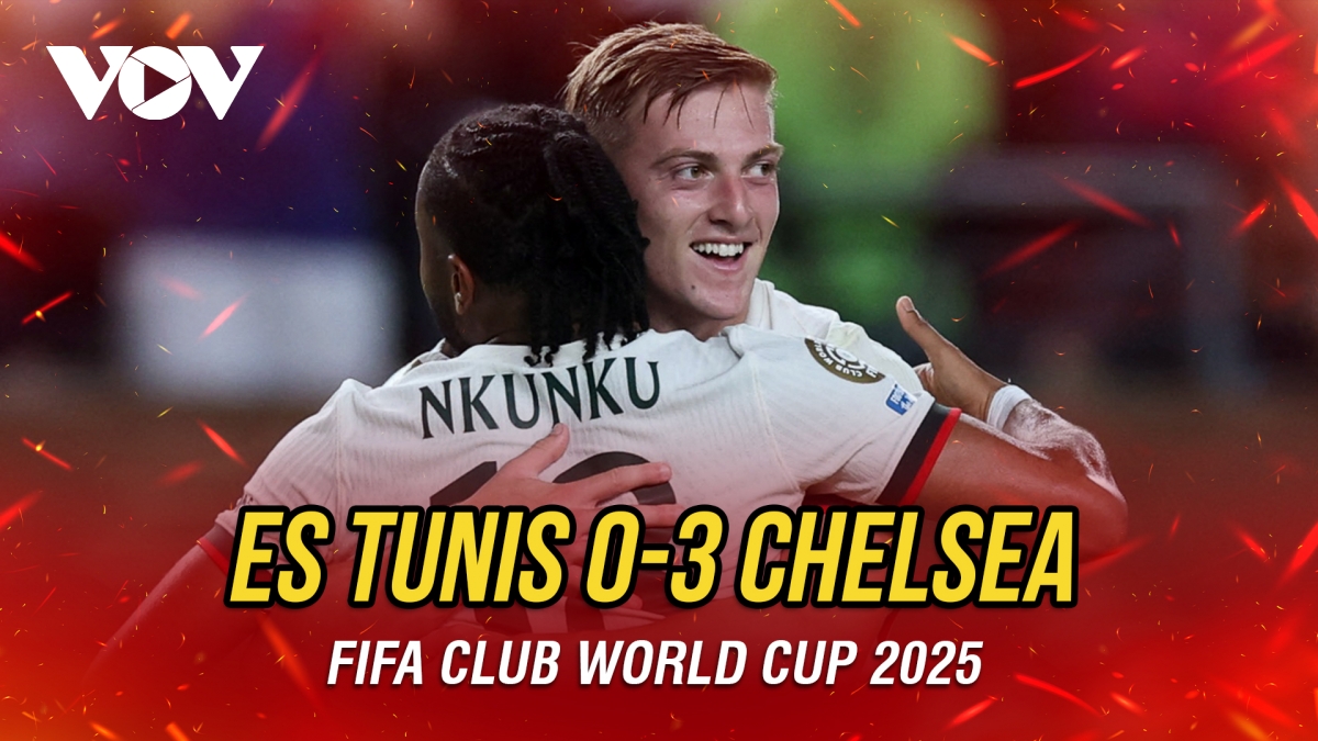 Kết quả FIFA Club World Cup hôm nay 25/6: Chelsea thắng dễ để vào vòng 1/8