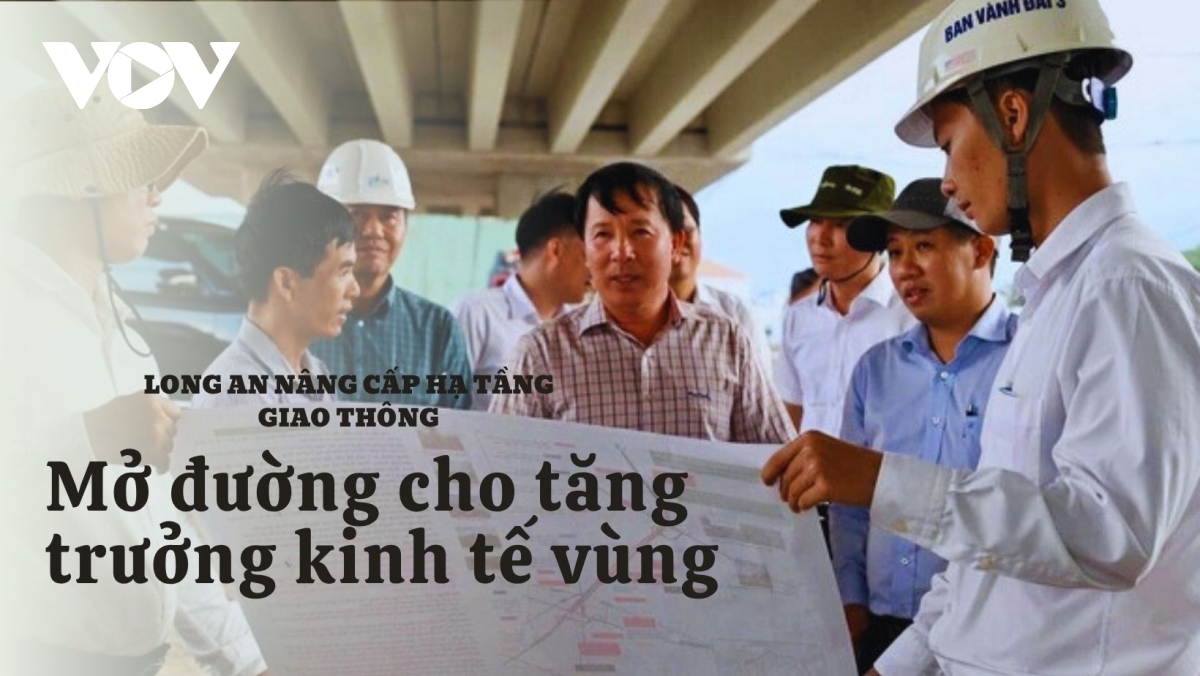 Long An nâng cấp hạ tầng giao thông, mở đường cho tăng trưởng kinh tế vùng