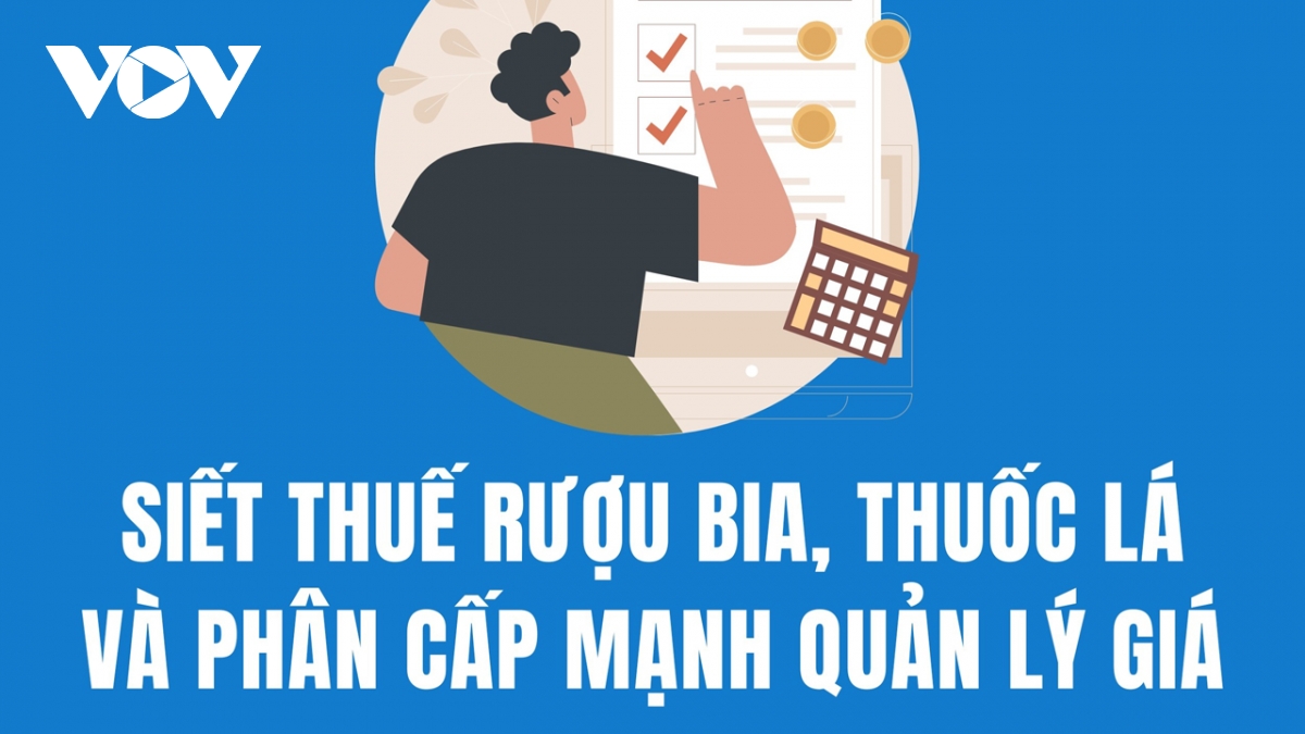Từ 1/1/2026 siết thuế rượu bia, thuốc lá và phân cấp mạnh quản lý giá