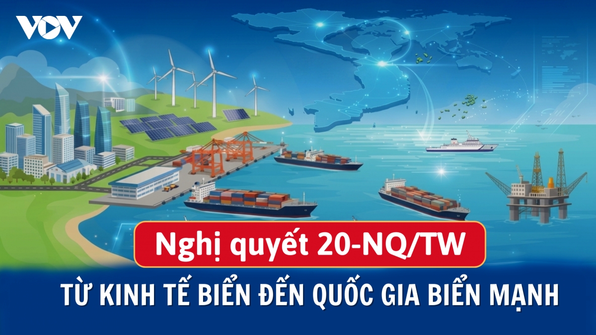 Nghị quyết 20-NQ/TW: Từ kinh tế biển đến quốc gia biển mạnh
