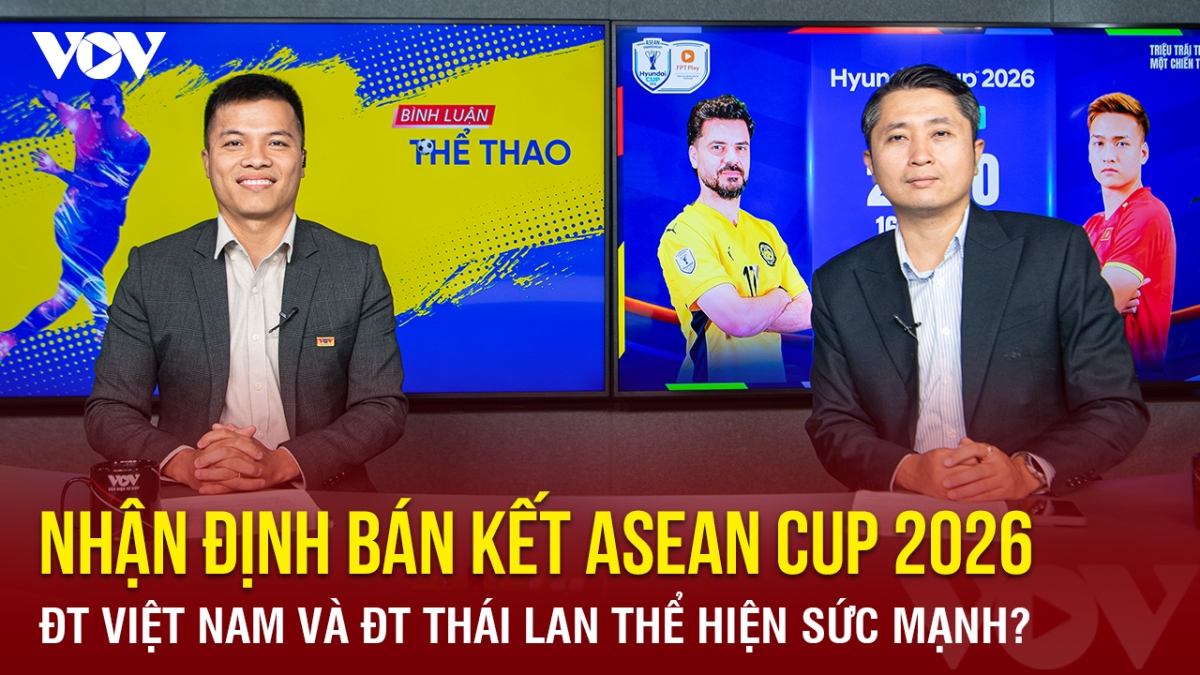 Nhận định bán kết ASEAN Cup 2026: Việt Nam và Thái Lan thể hiện sức mạnh?