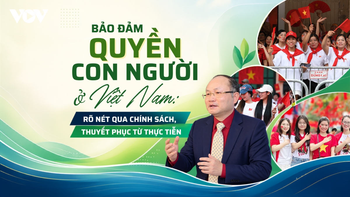 Bảo đảm quyền con người ở Việt Nam:Rõ nét qua chính sách, thuyết phục từ thực tiễn