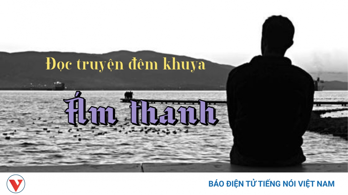 Truyện ngắn "Ám thanh" - Nỗi ám ảnh về đời sống