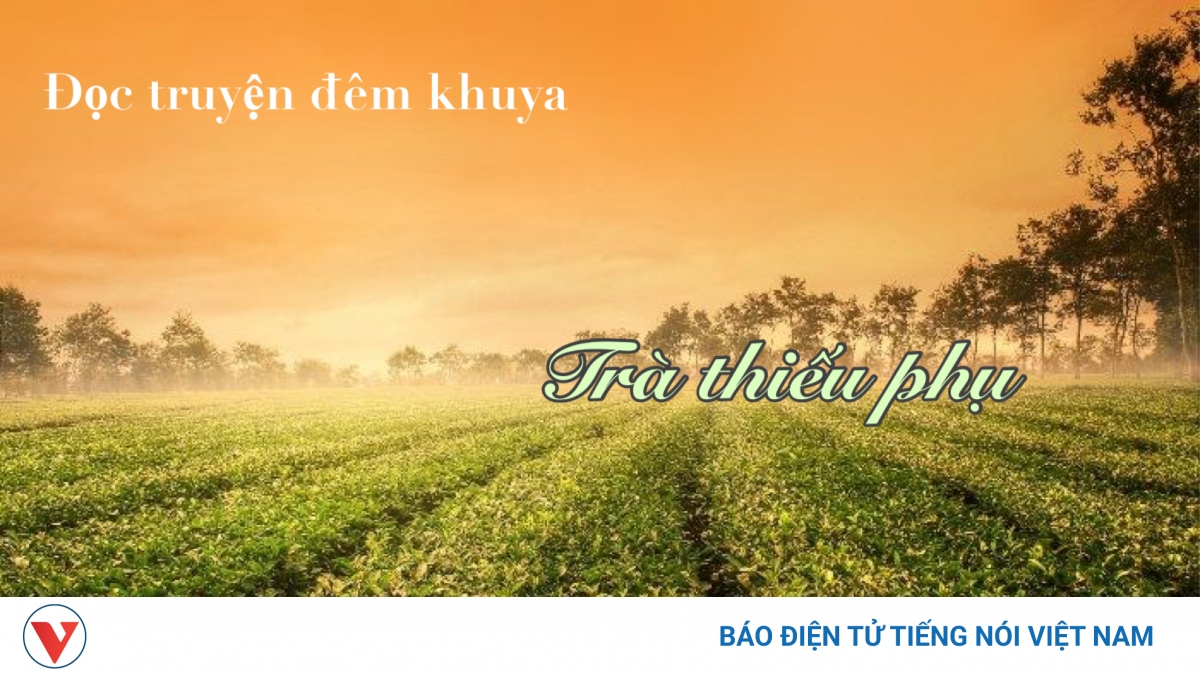 Truyện ngắn "Trà thiếu phụ" - Hương trà ấm tình người